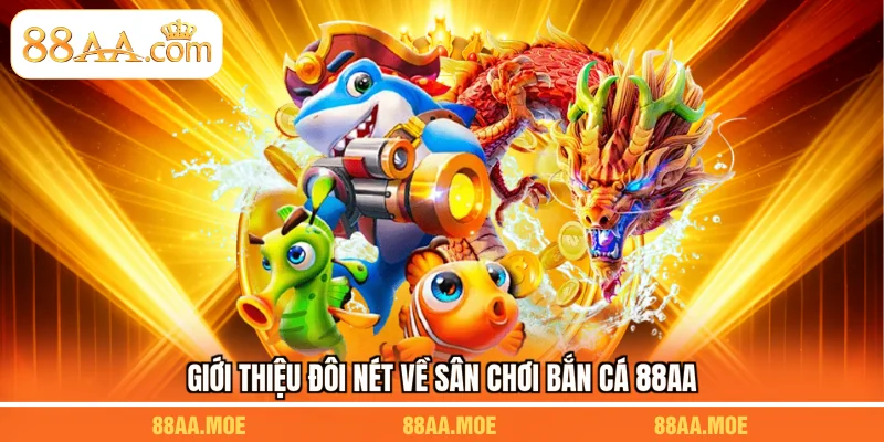 Giới thiệu đôi nét về sân chơi bắn cá 88AA